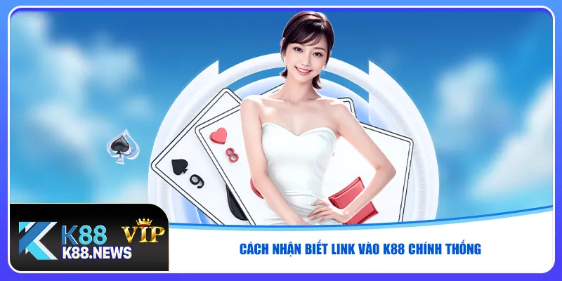 Cách nhận biết link vào K88 chính thống