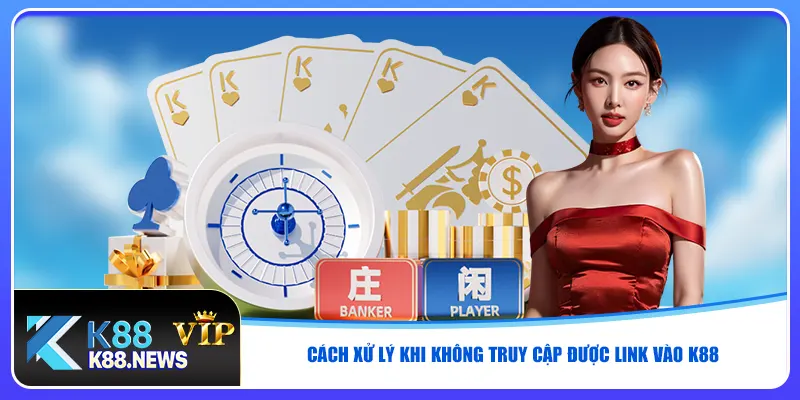 Cách xử lý khi không truy cập được link vào K88