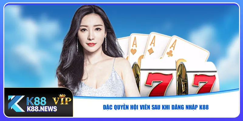 Đặc quyền hội viên sau khi đăng nhập K88