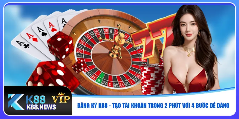 dang-ky-k88-tao-tai-khoan-trong-2-phut-voi-4-buoc-de-dang