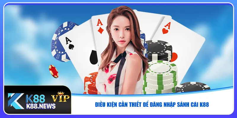 Điều kiện cần thiết để đăng nhập sảnh cái K88