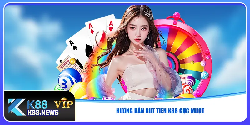 Hướng dẫn rút tiền K88 cực mượt