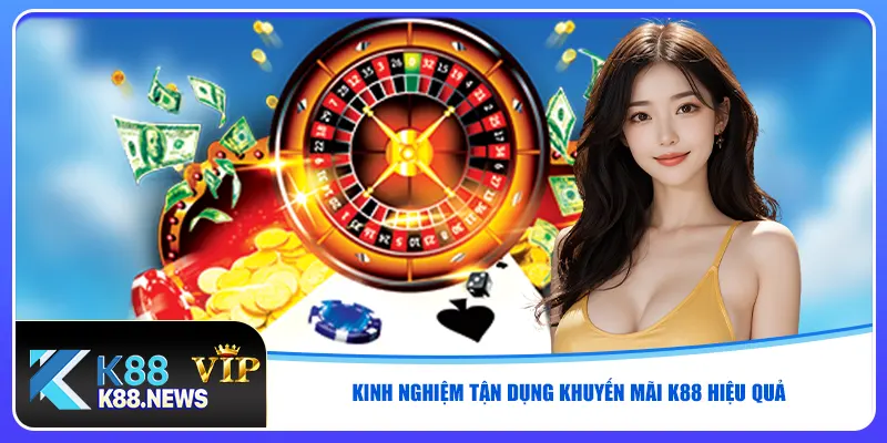 Kinh nghiệm tận dụng khuyến mãi K88 hiệu quả