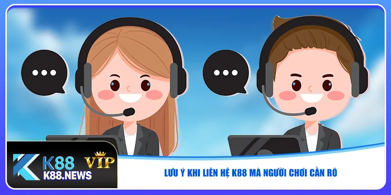 Lưu ý khi liên hệ K88 mà người chơi cần rõ