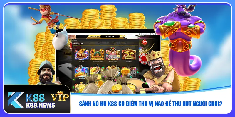 Sảnh nổ hũ K88 có điểm thú vị nào để thu hút người chơi?
