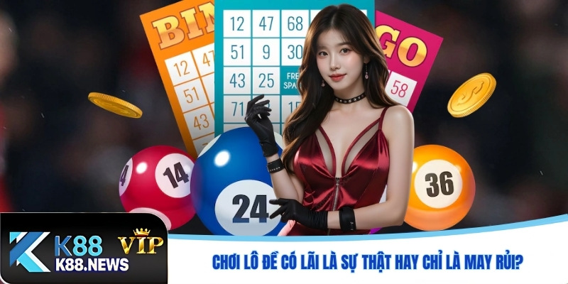 Chơi lô đề có lãi là sự thật hay chỉ là may rủi