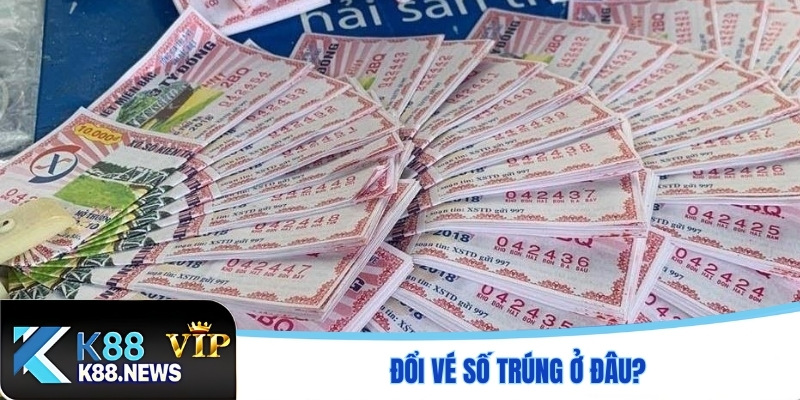 Đổi vé số trúng ở đâu