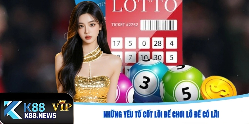 Những yếu tố cốt lõi để chơi lô đề có lãi