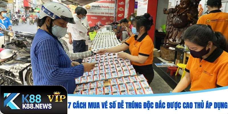 7 cách mua vé số dễ trúng độc đắc được cao thủ áp dụng