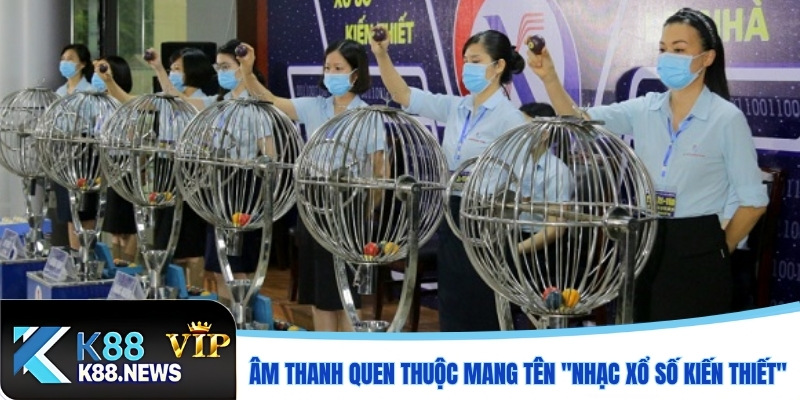 Âm thanh quen thuộc mang tên _nhạc xổ số kiến thiết