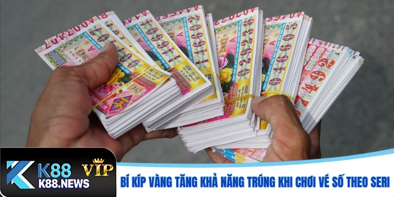 Bí Kíp Vàng Tăng Khả Năng Trúng Khi Chơi Vé Số Theo Seri